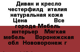 Диван и кресло честерфилд  италия  натуральная кожа › Цена ­ 200 000 - Все города Мебель, интерьер » Мягкая мебель   . Воронежская обл.,Нововоронеж г.